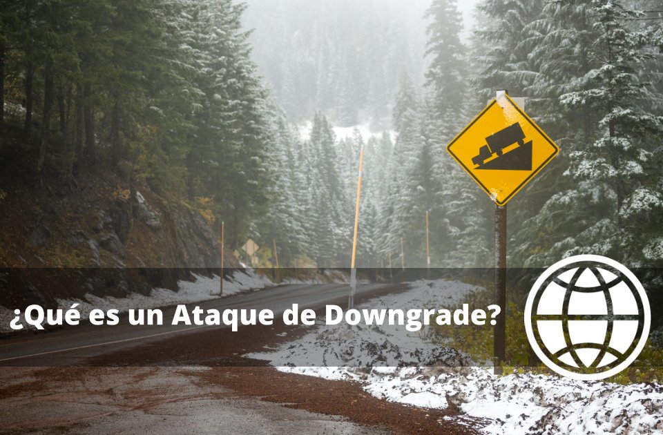 Qué es un Ataque de Downgrade